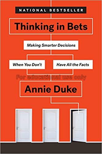 Thinking in bets :  making smarter decisions when ...