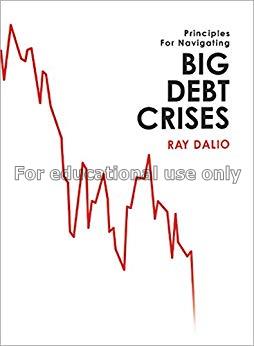 Principles for navigating big debt crises. Part 1,...