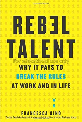 Rebel talent : why it pays to break the rules at w...