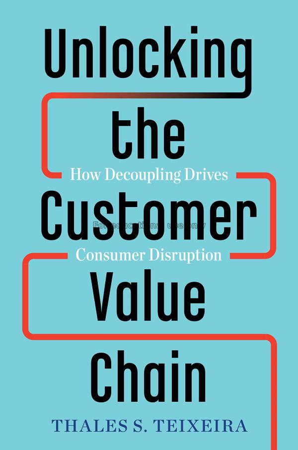 Unlocking the customer value chain :  how decoupli...
