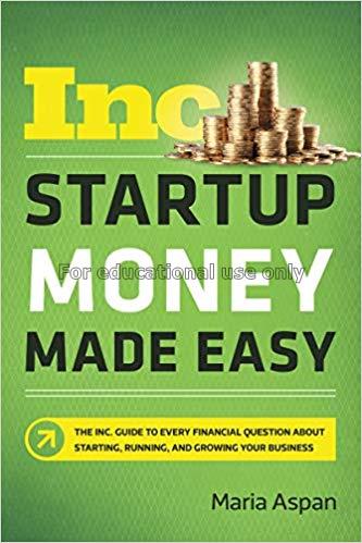 Startup money made easy :  the Inc. guide to every...