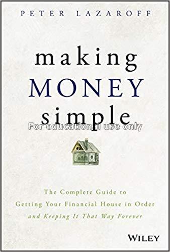 Making money simple:the complete guide to getting ...
