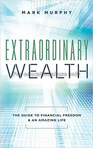 Extraordinary wealth: the guide to financial freed...