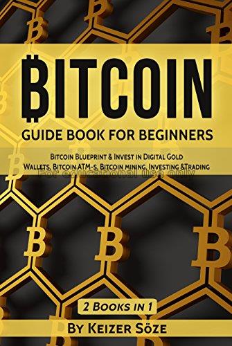 Bitcoin :guide book for beginners / Keizer Soze...