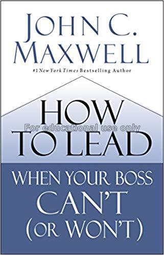 How to lead when your boss can't / John C.Maxwell...