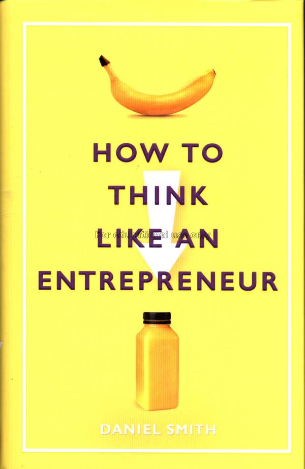 How to think like an entrepreneur /  Daniel Smith...