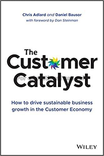 The customer catalyst : how to drive sustainable b...