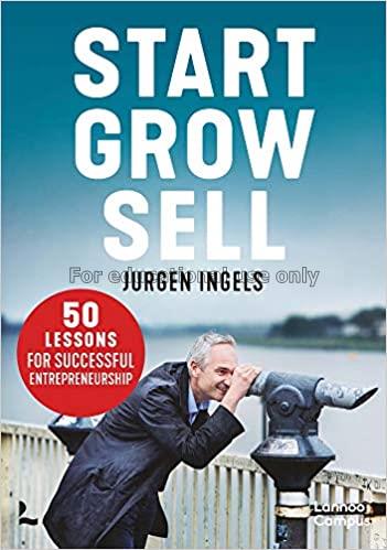 Start, grow, sell :50 tips for entrepreneurial gre...