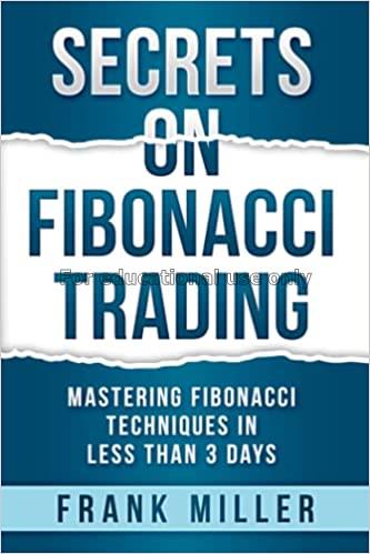Secrets on fibonacci trading :  mastering fibonacc...