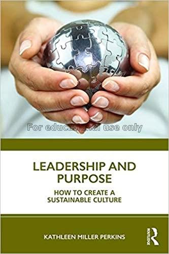 Leadership and purpose : how to create a sustainab...