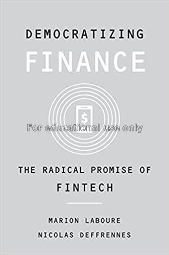 Democratizing finance :  the radical promise of fi...