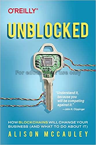Unblocked : how blockchains will change your busin...