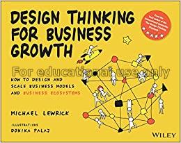Design thinking for business growth :  how to desi...