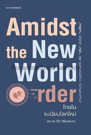 Amidst the New World Order ไทยในระเบียบโลกใหม่ / ป...