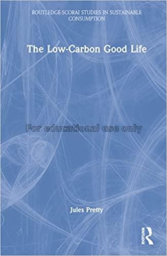 The low-carbon good life /  Jules Pretty...