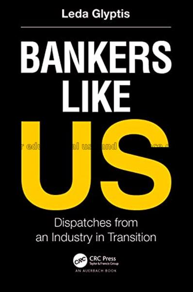 Bankers like us:  dispatches from an industry in t...