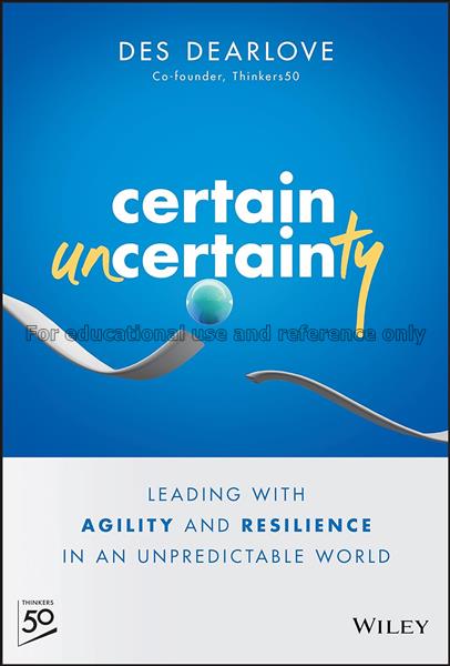 Certain uncertainty : leading with agility and res...