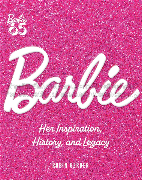 Barbie : her inspiration, history, and legacy / Ro...