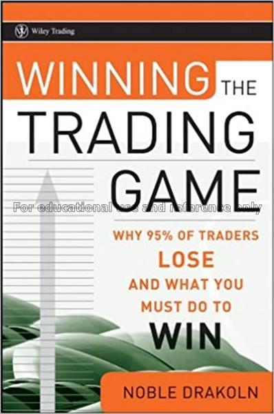 Winning the trading game : why 95% of traders lose...