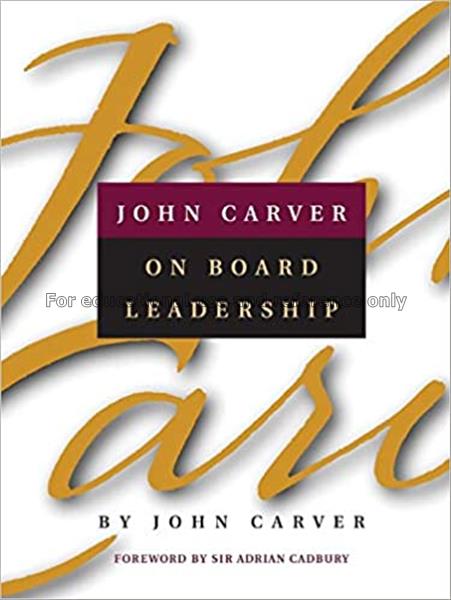 John Carver on board leadership : selected writing...