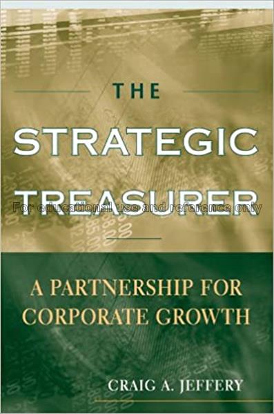 The strategic treasurer : a partnership for corpor...
