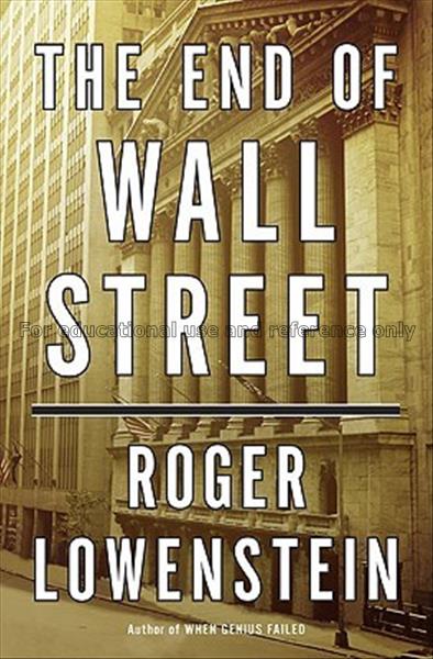 The end of Wall Street / Roger Lowenstein...
