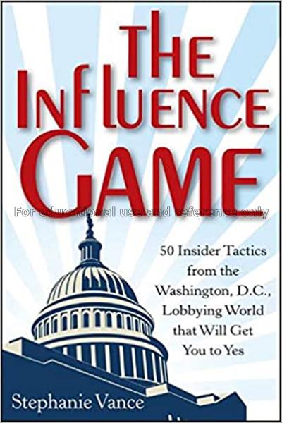 The influence game : 50 insider tactics from the W...