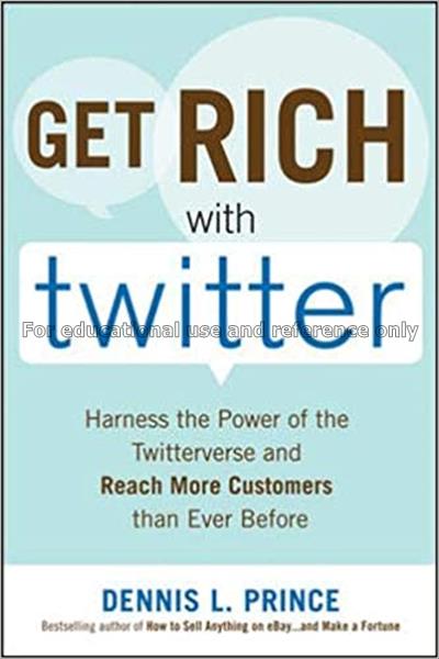 Get rich with Twitter : harness the power of the T...