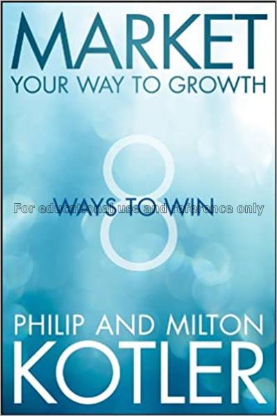 Market your way to growth : 8 ways to win / Philip...