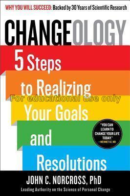 Changeology : 5 steps to realizing your goals and ...