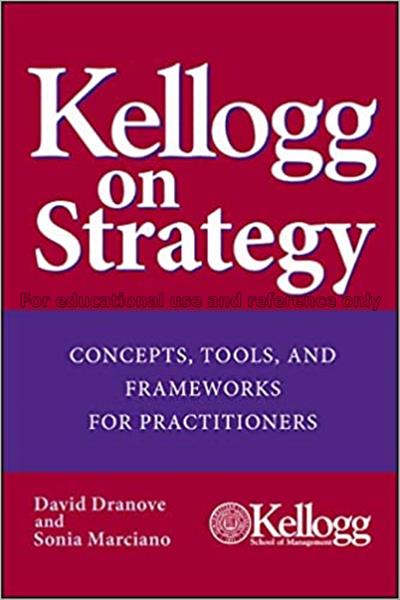 Kellogg on strategy : concepts, tools, and framewo...