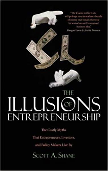 The illusions of entrepreneurship : the costly myt...