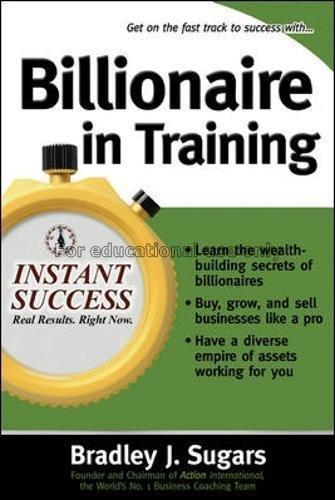 Billionaire in training /  Bradley J. Sugars...