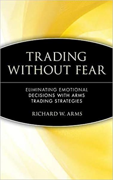 Trading without fear / by Richard W. Arms, Jr...