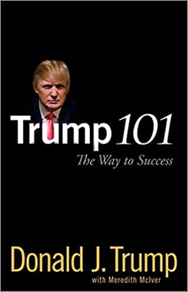 Trump 101 : the way to success / Donald J. Trump...