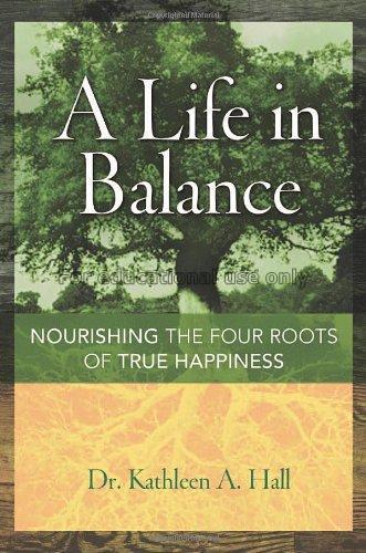 A life in balance : nourishing the four roots of t...
