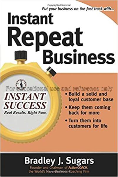Instant repeat business / Bradley J. Sugars...
