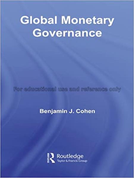 Global monetary governance / Benjamin J. Cohen...