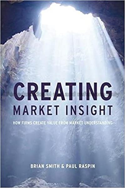 Creating market insight : how firms create value f...