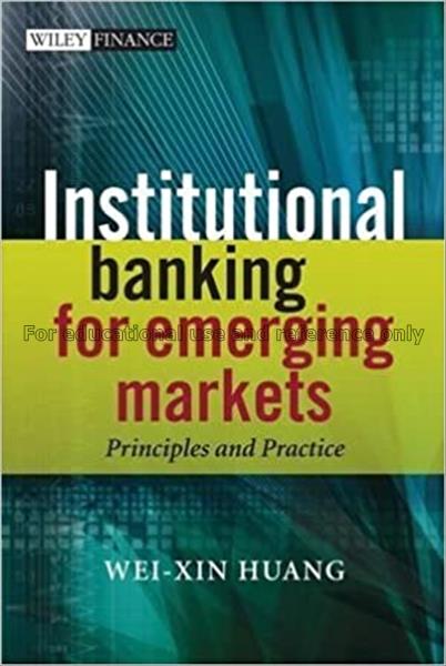 Institutional banking for emerging markets / Wei-X...