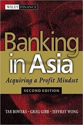 Banking in Asia : acquiring a profit mindset / Tab...