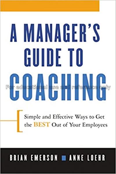 A manager’s guide to coaching : simple and effecti...